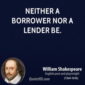 Neither a borrower nor a lender be.