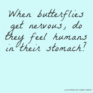 When butterflies get nervous, do they feel humans in their stomach?