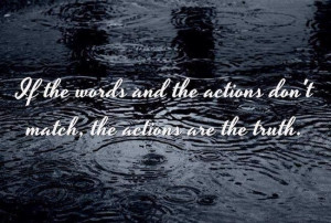 If the words and the actions don't match, the actions are the truth.