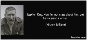 Stephen King. Now I'm not crazy about him, but he's a great a writer ...