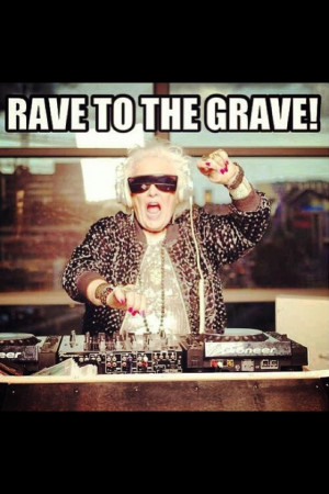 Rave Quotes Rave to the grave
