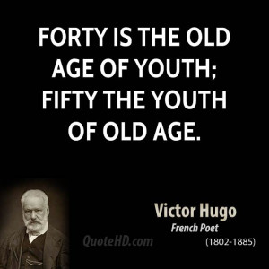Forty is the old age of youth; fifty the youth of old age.