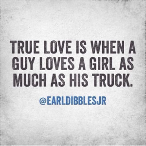 Note: Not more than, never make a man choose his truck or you cause ...