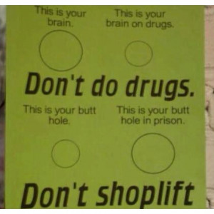 Dont do drugs. Dont shoplift.