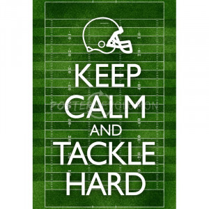 Keep Calm and Tackle Hard Football Poster - 13x19