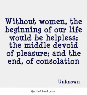 ... beginning of our life would be helpless;.. Unknown great life quotes