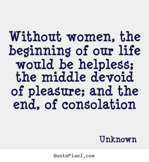 ... beginning of our life would be helpless;.. Unknown great life quotes