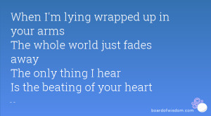 When I'm lying wrapped up in your arms The whole world just fades away ...