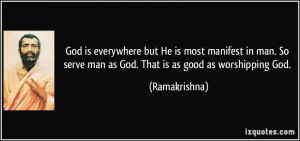 God is everywhere but He is most manifest in man. So serve man as God ...