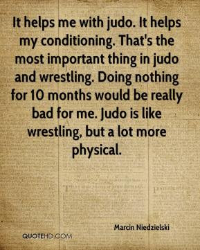 judo it helps my conditioning that s the most important thing in judo ...