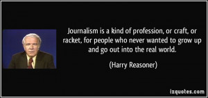 Journalism is a kind of profession, or craft, or racket, for people ...