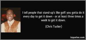 tell people that stand-up's like golf: you gotta do it every day to ...