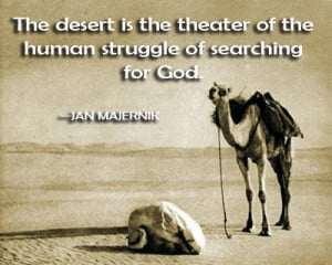 The desert is the theater of the human struggle of searching for God.
