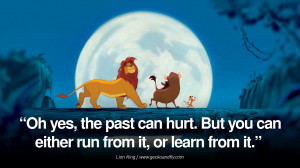 The Lion King Oh yes, the past can hurt. But you can either run from ...