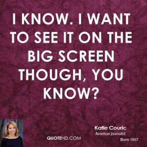 katie-couric-quote-i-know-i-want-to-see-it-on-the-big-screen-though ...