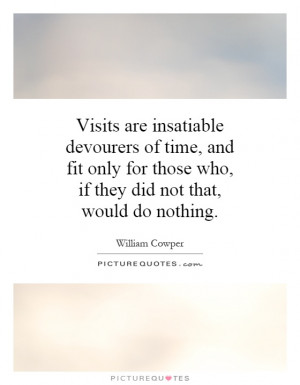 Visits are insatiable devourers of time, and fit only for those who ...