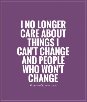 ... about things I can't change & people who won't change Picture Quote #1