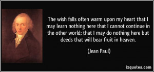 The wish falls often warm upon my heart that I may learn nothing here ...