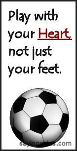 Play With Your Heart Not Just Your Feet ” ~ Soccer Quote