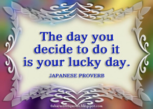 The day you decide to do it is your lucky day.