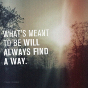 whats meant to be...