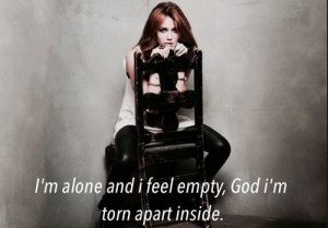 alone and i feel empty. god i'm torn apart inside
