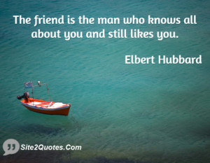 The friend is the man who knows all about you and still likes you.