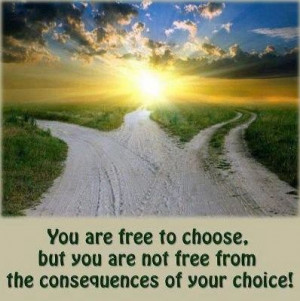 are not free from the consequences of your choice!