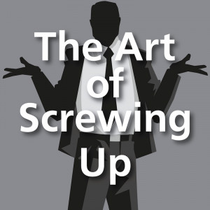 The Art of Screwing Up