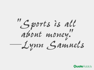 lynn samuels quotes sports is all about money lynn samuels