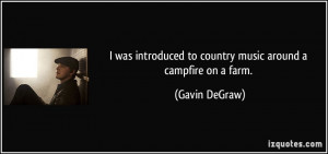 ... to country music around a campfire on a farm. - Gavin DeGraw