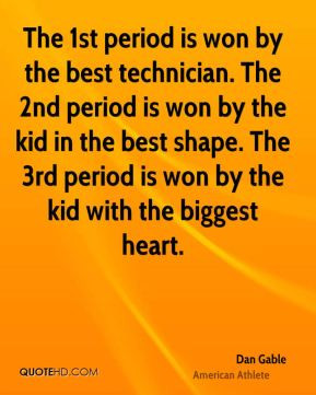 Dan Gable - The 1st period is won by the best technician. The 2nd ...