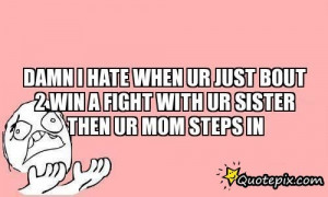 Funny Quotes About Sisters Fighting ~ DAMN I HATE WHEN UR JUST BOUT 2 ...