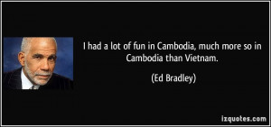 had a lot of fun in Cambodia, much more so in Cambodia than Vietnam ...