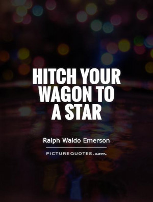 Hitch Your Wagon to a Star Quote