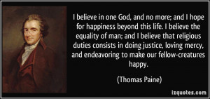 ... , and endeavoring to make our fellow-creatures happy. - Thomas Paine