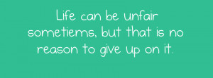 Life Can Be Unfair Sometimes, But That Is No Reason To Give Up On It ...
