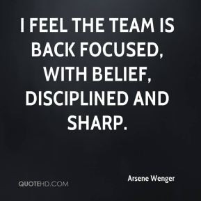 ... feel the team is back focused, with belief, disciplined and sharp