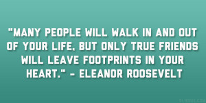 ... friends will leave footprints in your heart.” – Eleanor Roosevelt