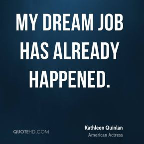Kathleen Quinlan - My dream job has already happened.