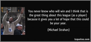 You never know who will win and I think that is the great thing about ...