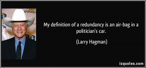 My definition of a redundancy is an air-bag in a politician's car ...