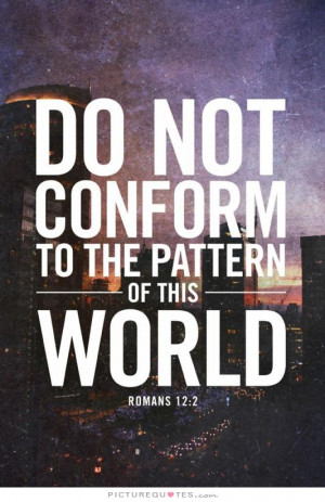 Do not conform to the pattern of this world Picture Quote #1