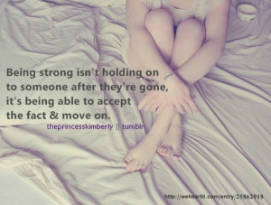 life quotes being strong isnt holding on to someone after theyre gone ...
