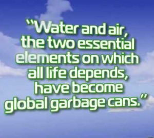 ... all life depends,have become global garbage cans” ~ Earth Quote