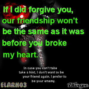 If I Did Forgive You, Our Friendship Won't Be The Same As It Was - I ...