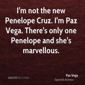 Paz Vega - I'm not the new Penelope Cruz. I'm Paz Vega. There's only ...