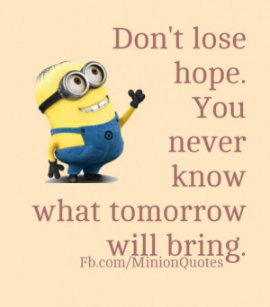 don t lose hope don t lose hope you never know what tomorrow will ...