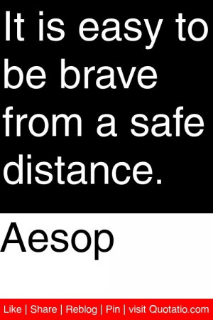 Aesop - It is easy to be brave from a safe distance. #quotations # ...