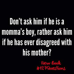 Singles Don’t ask him if he is a ‘momma’s boy’, rather ask ...